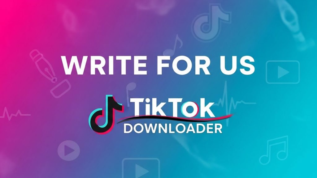 Write for Us – TikTok Downloader